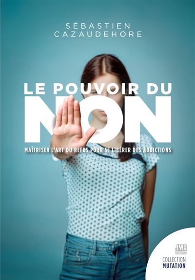 Le pouvoir du non - Maîtriser l'art du refus pour se libérer des addictions - Sébastien Cazaudehore - broché