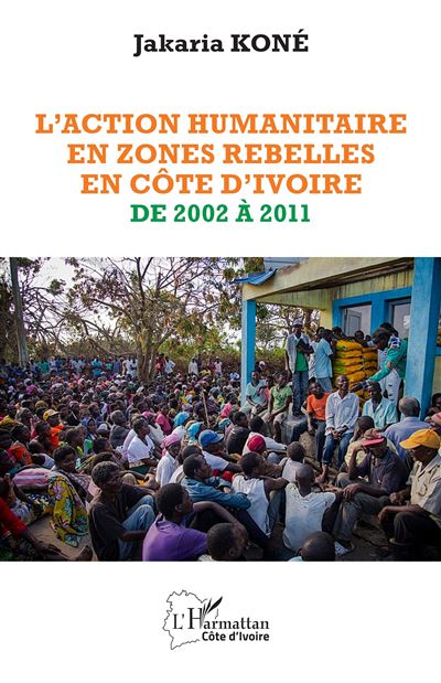 L'action humanitaire en zones rebelles en Côte d'Ivoire de 2002 à 2011 - Jakaria Koné - broché