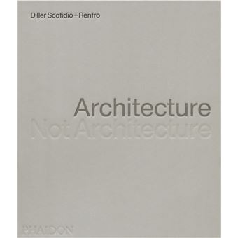 Architecture, Not Architecture: Diller Scofidio + Renfro - 1
