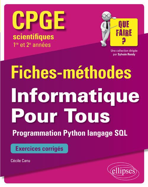 Informatique Pour Tous - Programmation Python, langage SQL - CPGE scientifiques (1re et 2e années) - Fiches-méthodes et exercices corrigés - Cécile Canu - Ellipses - broché - Scolaire / Universitaire
