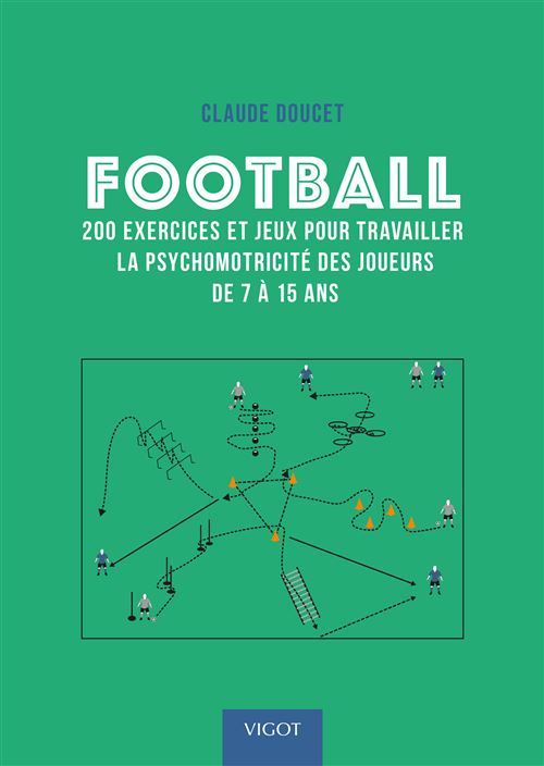 Football : 200 exercices et jeux pour travailler la psychomotricité des joueurs de 7 à 15 ans