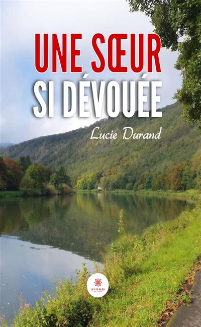Une soeur si dévouée - Lucie DURAND - Le Lys Bleu - broché - Roman - Le Lys Bleu
