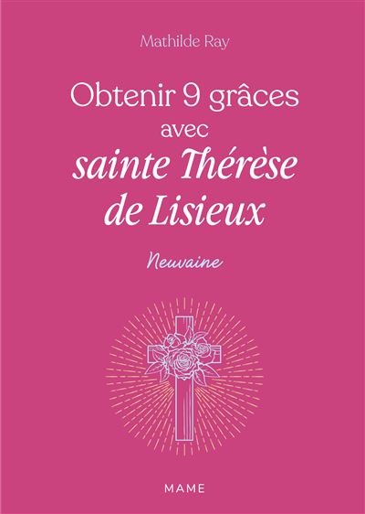 Obtenir 9 grâces avec sainte Thérèse de Lisieux - Mathilde Ray