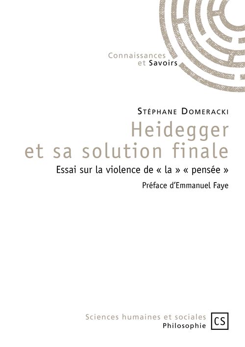 Heidegger et sa solution finale - essai sur la violence de la pensée