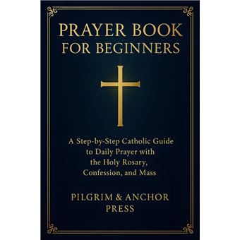 Prayer Book for Beginners A Step-by-Step Catholic Guide to Daily Prayer ...