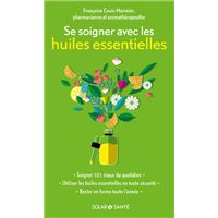 Le guide complet des huiles essentielles et de l'aromathérapie: Plus de 800  formules 100% naturelles et non toxiques