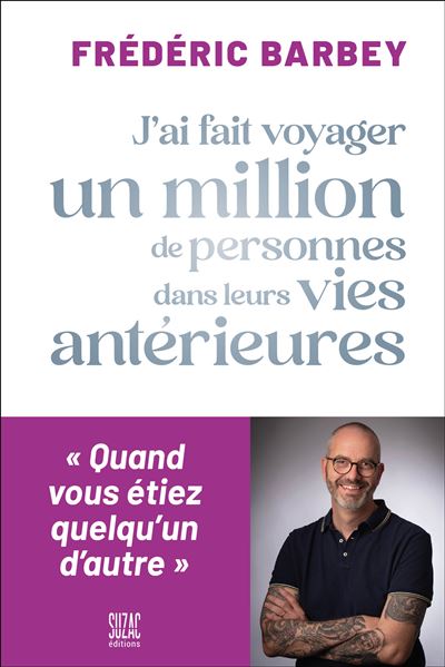 J'ai fait voyager un million de personnes dans leurs vies antérieures Quand vous étiez quelqu'un d'autre - Frédéric Barbey - Suzac - broché - Guide