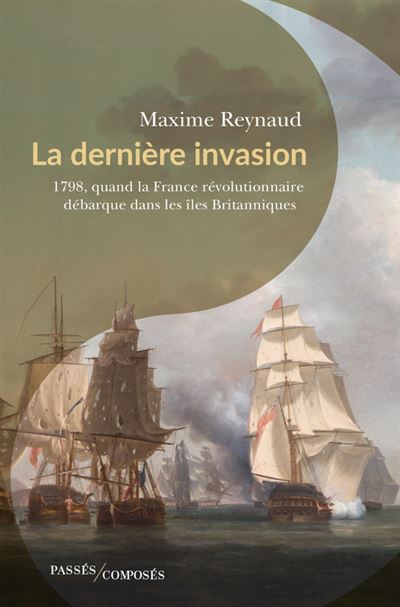 La dernière invasion : 1798, quand la France révolutionnaire débarque dans les îles Britanniques - Maxime Reynaud (2024)