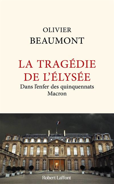 La tragédie de l'Elysée - Dans l'enfer des quinquennats Macron - Olivier Beaumont (2025)