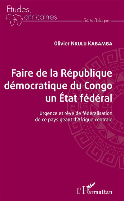 Faire de la République démocratique du Congo un État fédéral Urgence et ...