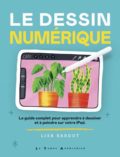 Le Dessin numérique - Le guide complet pour apprendre à dessiner et à ...