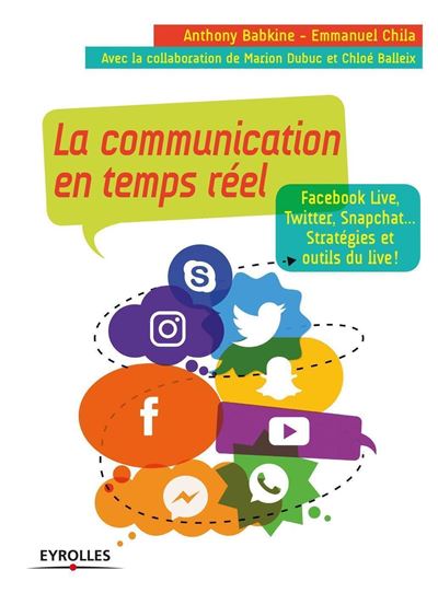 La communication en temps réel Facebook Live, Twitter, Snapchat... stratégies et outils du live ! - Anthony Babkine - Eyrolles - broché - Essai