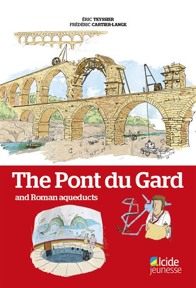 THE PONT DU GARD AND ROMAN AQUEDUCTS (en Anglais) - Eric Teyssier - Alcide - broché - Document jeunesse
