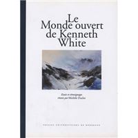 Le monde ouvert de Kenneth White - essais et témoignages