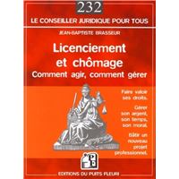 Licenciement et chomage. comment agir, comment gerer. faire valoir ses droits. g