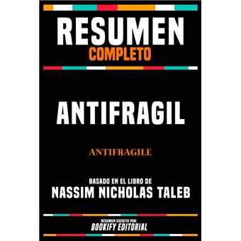 Resumen Completo - Antifragil (Antifragile) - Basado En El Libro De Nassim Nicholas Taleb - 1