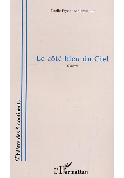 Le côté bleu du ciel Pièce en trois actes, un prologue et un épilogue - Estelle Faye - L'harmattan - broché - Théâtre