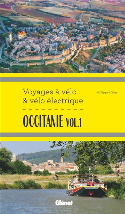 Occitanie vol.1 Voyages à vélo et vélo électrique Itinéraires de 2 à 6 jours : Hérault, Pyrénées Orientales, Ariège, Aude, Haute-Garonne et Tarn - Philippe Calas - Glénat - broché - Guide - Glénat