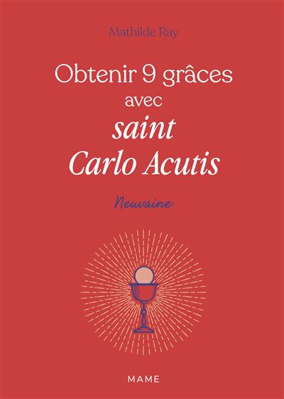 Obtenir 9 grâces avec saint Carlo Acutis - Mathilde Ray
