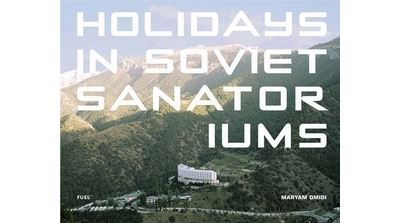 Maryam Omidi Holidays in Soviet Sanatoriums /anglais