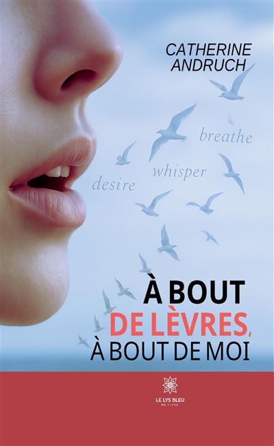 À bout de lèvres, à bout de moi - Catherine Andruch - Le Lys Bleu - broché - Poésie