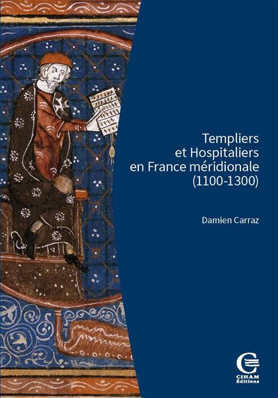 Templiers et Hospitaliers en France méridionale (1100-1300) Encadrement social, cultures écrites, croisades - Damien Carraz - Ciham - broché - Essai