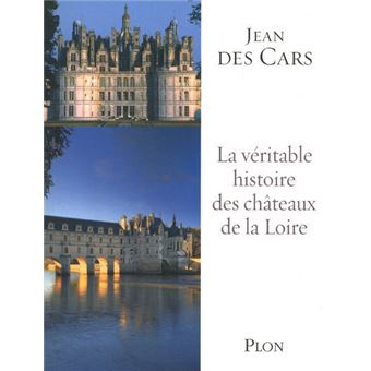 La véritable histoire des châteaux de la Loire - broché