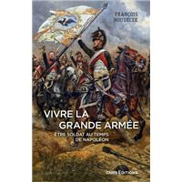 Vivre la Grande Armée. Etre soldat au temps de Napoléon