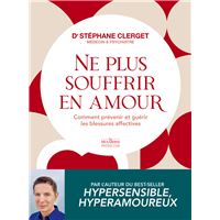 Ne plus souffrir en amour - Comment prévenir et guérir les blessures affectives