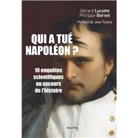 Qui à tué Napoléon ? 10 Enquêtes scientifiques au secours de l’histoire
