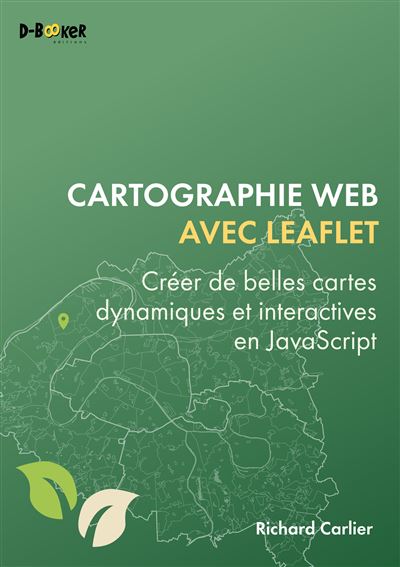 Cartographie web avec Leaflet Créer de belles cartes dynamiques et interactives en JavaScript - Richard Carlier - D-Booker - broché - Guide
