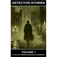 Detective Stories - Volume 1: A J Alan to Rose Champion de Crespigny