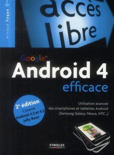 Android 4 efficace Utilisation avancée des smartphones et tablettes Android (Samsung Galaxy, Nexus, HTC...). Couvre Android 4.2 et 4.3 Jelly Bean. - Arnaud Faque - Eyrolles - broché - Guide