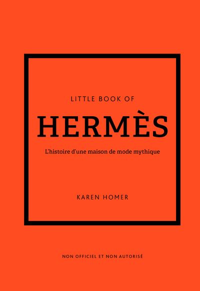 Little Book of Hermès - L'histoire d'une maison de mode mythique (version française)