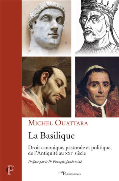La basilique - droit canonique, pastorale et politique de l'antiquite au xxie siecle