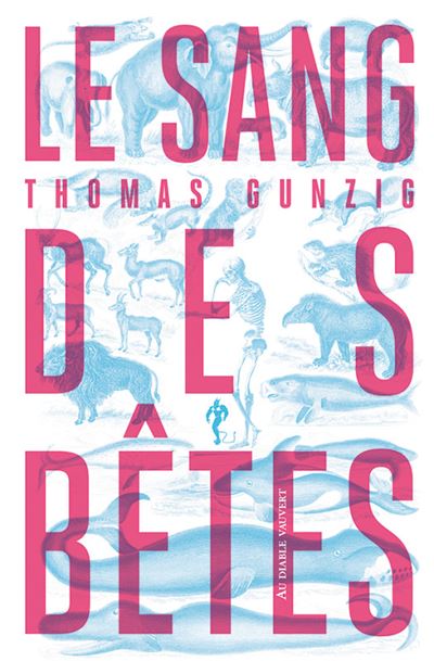 Le sang des bêtes - Thomas Gunzig - Au diable vauvert - broché - Roman