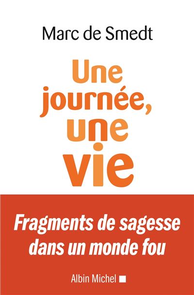 Une journée, une vie : Fragments de sagesse dans un monde fou - Marc de Smedt