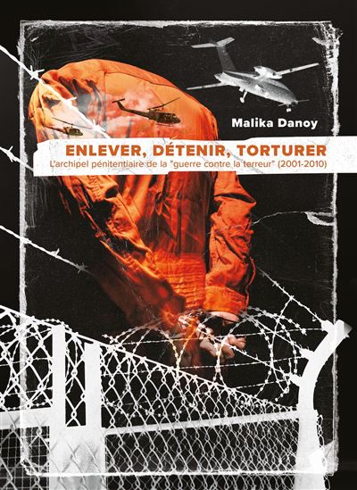 Enlever, détenir, torturer L'archipel pénitentiaire de la "guerre contre la terreur" (2001-2010) - Malika Danoy - Syllepse Eds - broché - Essai