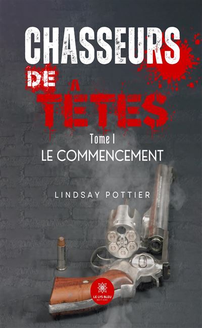 Chasseurs de têtes Tome I : Le commencement - Lindsay Pottier - Le Lys Bleu - broché - Roman - Le Lys Bleu