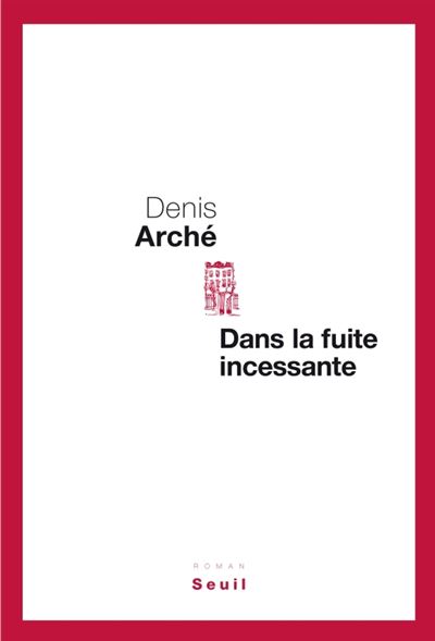 Dans la fuite incessante - Denis Arche - broché