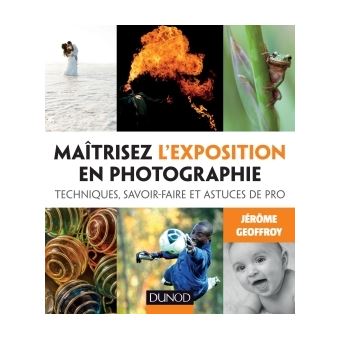 Maîtrisez l'exposition en photographie - Techniques, savoir-faire et astuces de pro