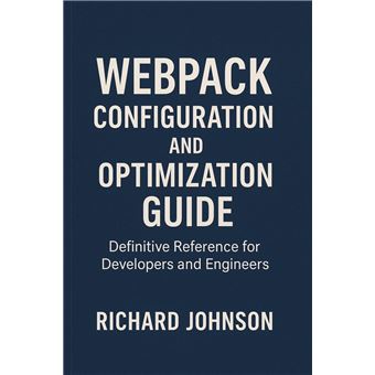 Webpack Configuration and Optimization Guide Definitive Reference for ...