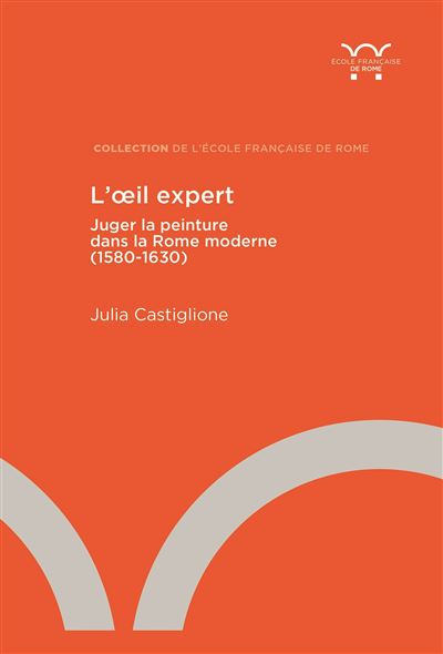 L’oeil expert Juger la peinture dans la Rome moderne (1580-1630) - Julia Castiglione - Ecole Francaise De Rome - broché - Essai