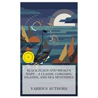 Black Flags and Broken Maps - 4 Classic Corsairs, Islands, and Sea Mysteries