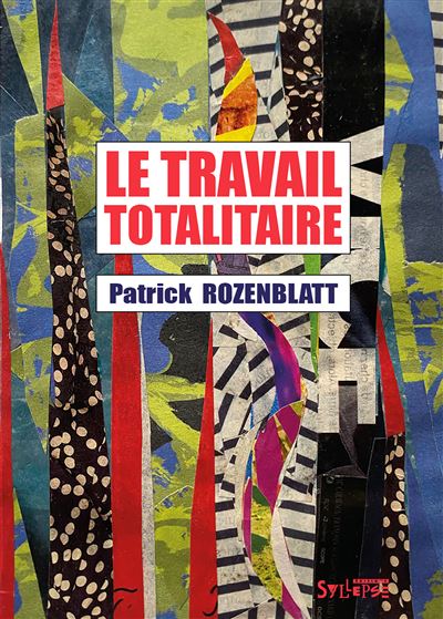 Le travail totalitaire - Patrick Rozenblatt - Syllepse Eds - broché - Guide