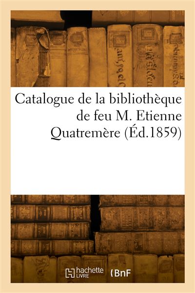 Catalogue de la bibliothèque de feu M. Etienne Quatremère