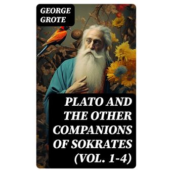 Plato and the Other Companions of Sokrates (Vol. 1-4) Complete Edition ...