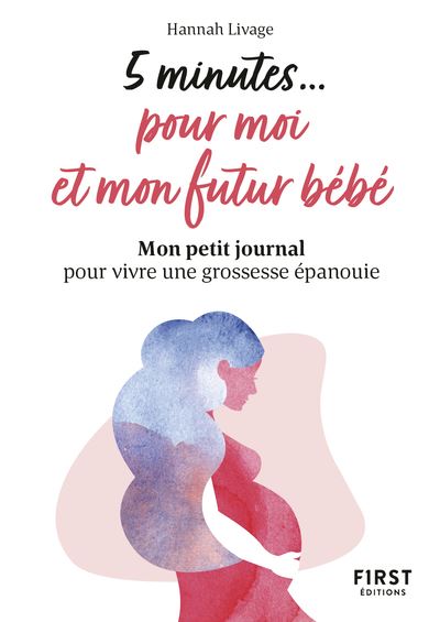 Petit livre - 5 minutes pour moi et mon futur bébé - Mon petit journal pour vivre une grossesse épanouie - Hannah Livage - First - Poche - Guide