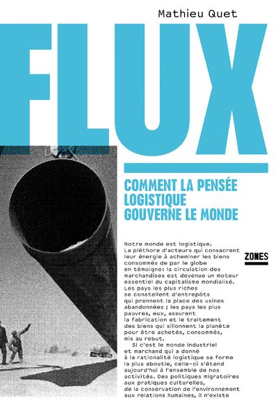Flux - Comment la pensée logistique gouverne le monde - Mathieu Quet - Zones - broché - Essai