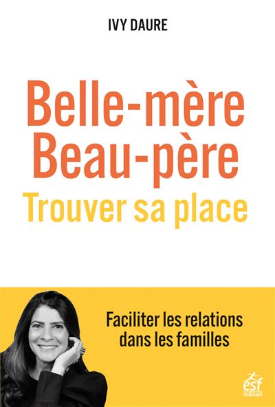 Belle mère, beau-père , trouver sa place Faciliter les relations dans les familles - Ivy Daure - Esf - broché - Essai